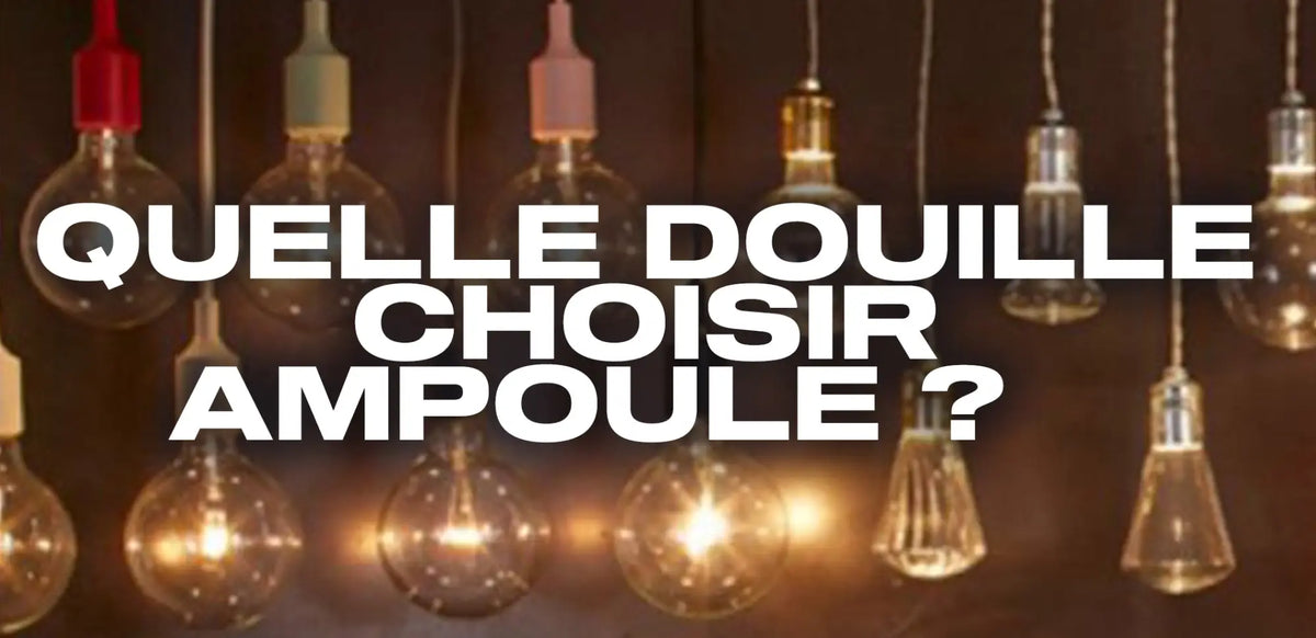 Quelle douille doiton choisir pour une ampoule ? Éternel Vintage